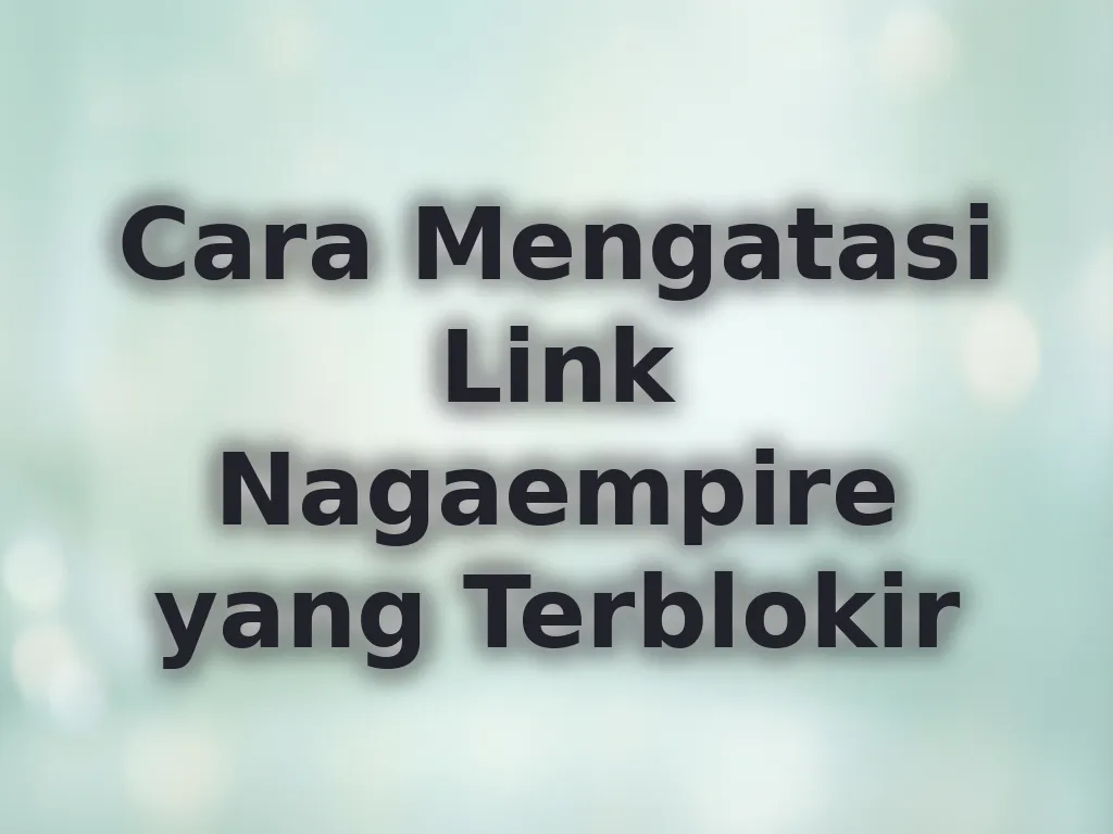 Cara Mengatasi Link Nagaempire yang Terblokir