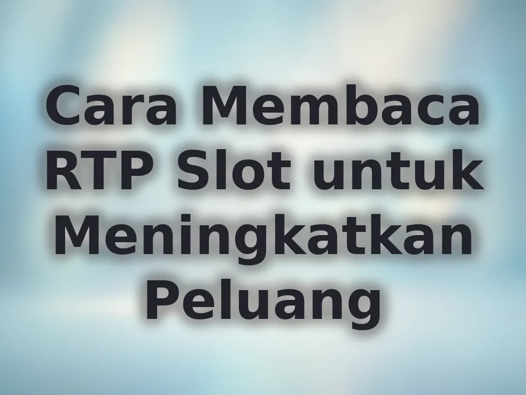 Cara Membaca RTP Slot untuk Meningkatkan Peluang